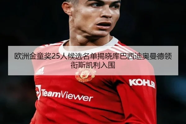 欧洲金童奖25人候选名单揭晓库巴西迪奥曼德领衔斯凯利入围